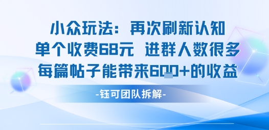 小众玩法再次刷新认知单个收费68米进群人数很多每篇帖子能带来6张的收益-风淘社