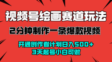视频号绘画赛道暴力变现玩法,2分钟制作一条爆款视频,开通创作者计划日入多张,3天起号小白可做-风淘社