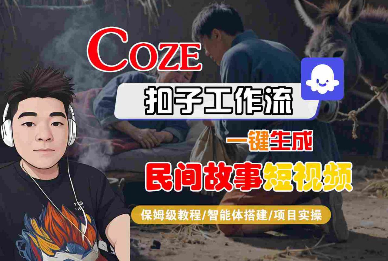Coze扣子工作流一键生成民间故事短视频,保姆级教程-智能体搭建-项目实操-风淘社