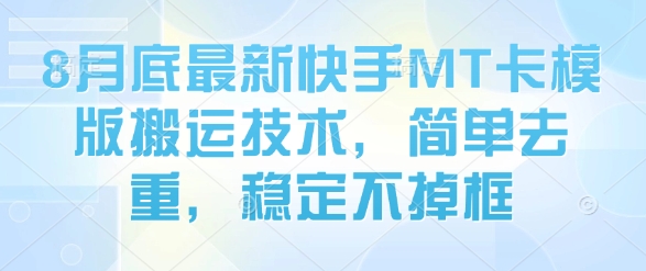 8月底最新快手MT卡模版搬运技术，简单去重，稳定不掉框-风淘社