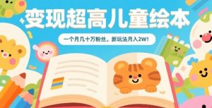 变现超高儿童绘本,一个月几十万粉丝,新玩法月入2W-风淘社