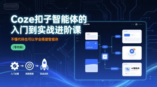 Coze扣子智能体的入门到实战进阶课,不懂代码也可以学会搭建智能体-风淘社