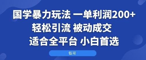 国学暴力玩法：一单利润2张+轻松引流 被动成交  适合全平台   小白首选-风淘社