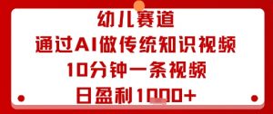 幼儿赛道：通过AI做传统知识视频，10分钟一条视频，日盈利多张-风淘社