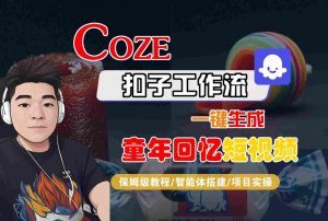 Coze扣子智能体工作流一键生成童年回忆短视频,全流程保姆级教学-风淘社