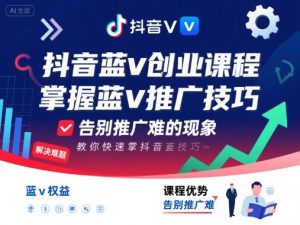 抖音蓝v创业课程,教你快速掌握抖音蓝v推广技巧,告别推广难的现象-风淘社