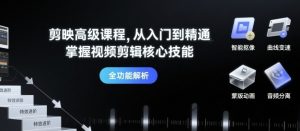 剪映高级课程,从入门到精通,掌握视频剪辑核心技能-风淘社