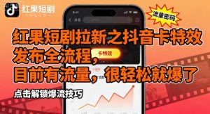 红果短剧拉新之抖音卡特效发布全流程,目前有流量,很轻松就爆了-风淘社