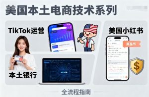美国本土电商技术，Tiktok 运营篇+美国小红书篇+本土银行篇-风淘社