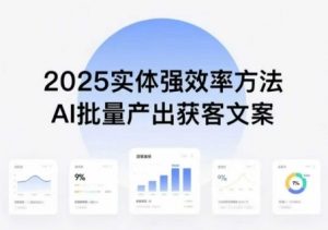 实体强效率方法:AI批量产出获客文案,2025年普通人拥抱AI,实现实体创收-风淘社