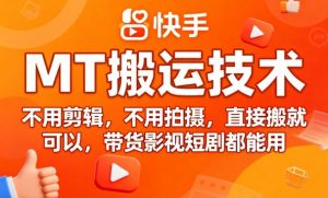 9月快手MT搬运技术，不用剪辑，不用拍摄，直接搬就可以，带货影视短剧都能用-风淘社