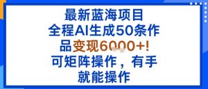 最新蓝海项目:全程AI生成50条作品变现6k+,可矩阵操作,有手就能操作-风淘社