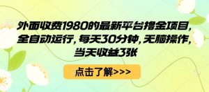外面收费1980的最新平台撸金项目，全自动运行，每天30分钟，无脑操作，当天收益3张【揭秘】-风淘社