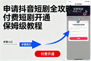 申请抖音短剧全攻略付费短剧开通,保姆级教程-风淘社