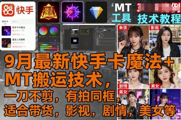 9月最新快手卡魔法+MT搬运技术，一刀不剪，有拍同框，适合带货，影视，剧情，美女等-风淘社