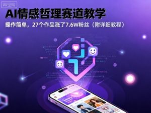 AI情感哲理赛道教学，操作简单，27个作品涨了7.6W粉丝（附详细教程）-风淘社