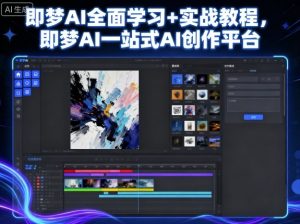 即梦AI全面学习+实战教程,即梦AI一站式AI创作平台-风淘社