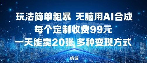 玩法简单粗暴，无脑用AI合成，每个定制收费99米，一天能搞10张，多种变现方式-风淘社