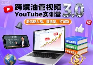 跨境油管视频YouTube实训营3.0,助你稳入局、搞流量、打爆款-风淘社