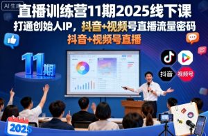 直播训练营11期2025线下课,打通创始人IP,抖音+视频号直播流量密码,教你做出高流量高变现的直播间-风淘社