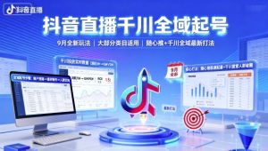 抖音直播千川全域起号，9月全新玩法，大部分类目适用，随心推以及千川全域最新打法-风淘社