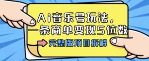 Ai音乐号玩法,多平台几十万粉,一条商单变现5位数,完整版项目拆解-风淘社