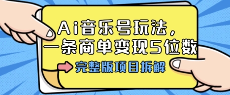 Ai音乐号玩法,多平台几十万粉,一条商单变现5位数,完整版项目拆解-风淘社