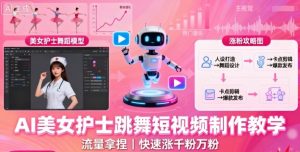 AI美女护士跳舞短视频制作教学,流量拿捏,快速涨千粉万粉【提示词+视频教程】-风淘社