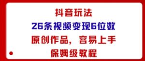 抖音玩法26条视频变现5位数,原创作品,小白可容易上手保姆级教程-风淘社