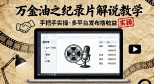 万金油之纪录片解说教学,手把手教你,完全实操,多平台发布撸收益-风淘社