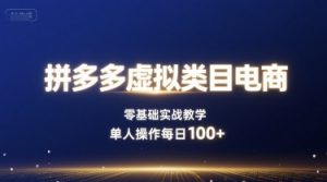 拼多多虚拟类目电商,零基础实战教学,单人操作每日100+-风淘社