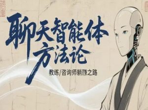 聊天智能体方法论-咨询师教师个人IP教程,咨询师教练躺賺之路-风淘社
