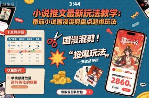 小说推文最新玩法教学，番茄小说国漫混剪盘点超爆玩法，全程干货，一天收益多张-风淘社