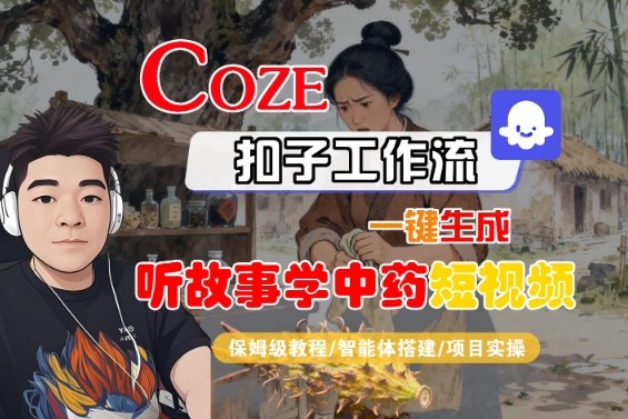 Coze扣子智能体工作流一键生成“听故事学中药“短视频,全流程保姆级教学-风淘社