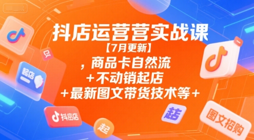 抖店运营实战课【9月更新】,商品卡自然流+不动销起店+最新图文带货技术等-风淘社