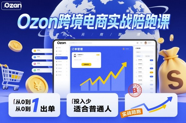 Ozon跨境电商实战陪跑课,教你从0到1出单,投入少适合普通人-风淘社