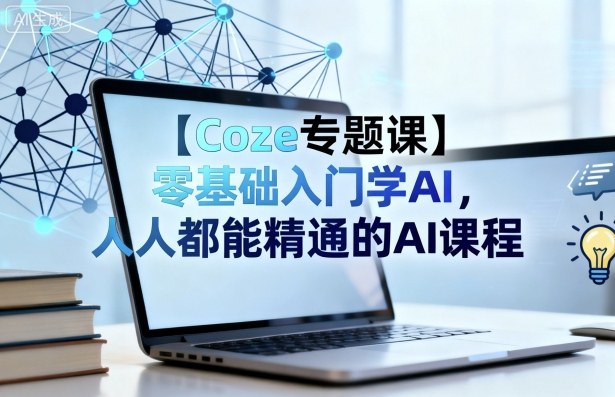【Coze专题课】零基础入门学AI,人人都能精通的AI课程-风淘社