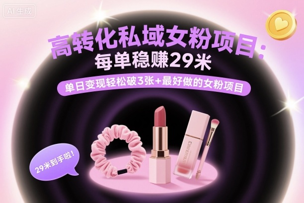 高转化私域女粉项目：每单稳賺29米，单日变现轻松破3张+最好做的女粉项目-风淘社