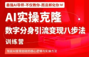 AI实操克隆:数字分身引流变现八步法训练营,驾驭AI变现创收的核心逻辑与实操方法-风淘社
