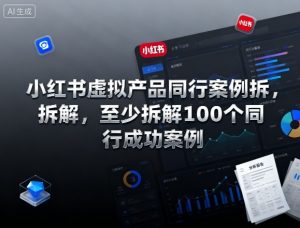 小红书虚拟产品同行案例拆解,至少拆解100个同行成功案例-风淘社
