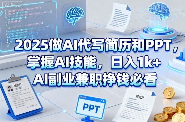 2025做AI代写简历和PPT,掌握AI技能,日入1k+,AI副业兼职挣钱必看-风淘社