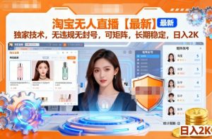淘宝无人直播【最新】,独家技术,无违规无封号,可矩阵,长期稳定,日入2K【揭秘】-风淘社