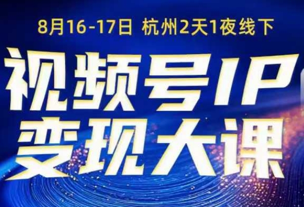 视频号ip变现大课8月16-17日线下课,一次性讲透视频号矩阵、投放、引流、转化的全流程SOP-风淘社