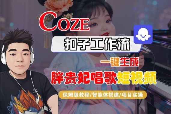 Coze扣子智能体工作流一键生成“胖贵妃对口型唱歌“短视频,全流程保姆级教学-风淘社