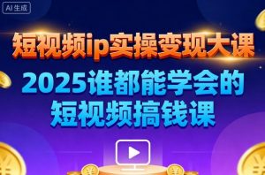短视频ip实操变现大课,7月26-27日广州站线下课,2025谁都能学会的短视频搞钱课-风淘社
