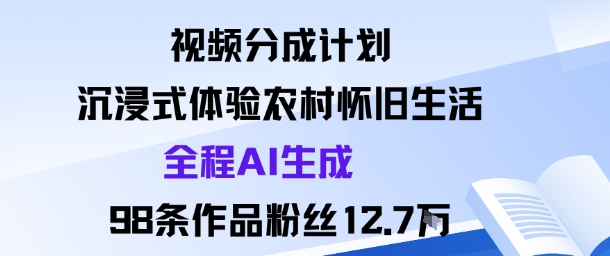 视频分成计划:沉浸式体验农村怀旧生活全程AI生成98条作品粉丝12.7W-风淘社