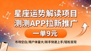 星座运势解读项目，测测APP拉新推广，一单9米，市场空白，用户体量大，新手也能快速上手，轻松变现-风淘社