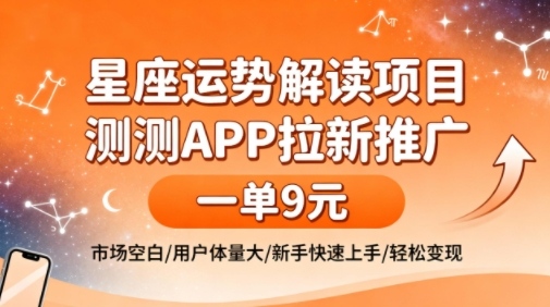 星座运势解读项目，测测APP拉新推广，一单9米，市场空白，用户体量大，新手也能快速上手，轻松变现-风淘社