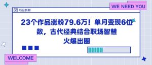 23个作品涨粉79.6W!单月变现6位数,古代经典结合职场智慧火爆出圈-风淘社