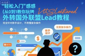 国外联盟賺美刀项目,从0到1教你玩转国外联盟Lead教程,纯新手可操作性100%-风淘社
